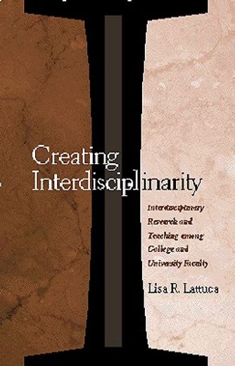 creating interdisciplinarity,interdisciplinary research and teaching among college and university faculty