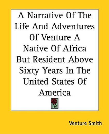 a narrative of the life and adventures of venture a native of africa but resident above sixty years in the united states of america