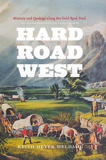 hard road west,history & geology along the gold rush trail (en Inglés)