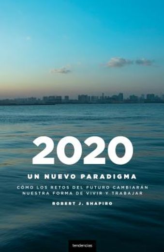 2020: Un Nuevo Paradigma: Como los Retos del Futuro Cambiaran Nuestro Modo de Vivir y Trabajar = Futurecast