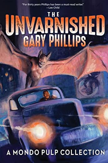 The Unvarnished Gary Phillips: A Mondo Pulp Collection 