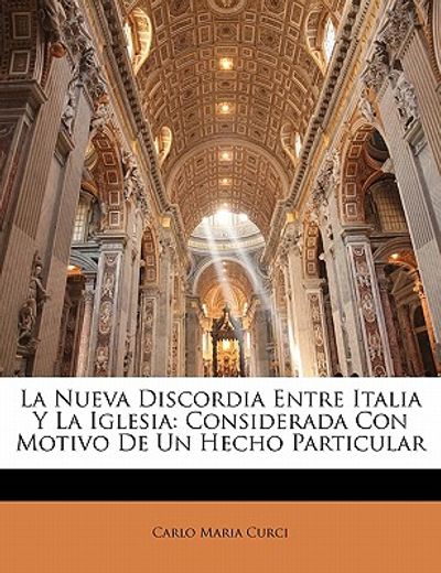 la nueva discordia entre italia y la iglesia: considerada con motivo de un hecho particular