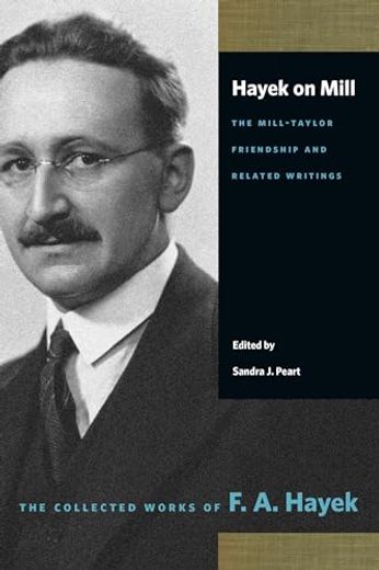 Hayek on Mill: The Mill-Taylor Friendship and Related Writings: The Mill-Taylor Friendship and Related Writings (Collected Works of f. An Hayek) (en Inglés)