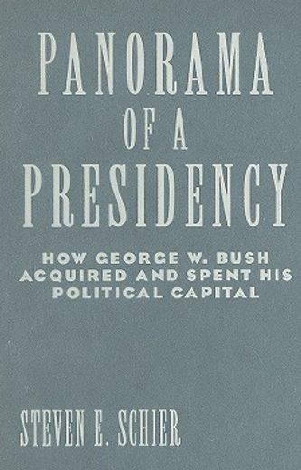 panorama of a presidency,how george w. bush aquired and spent his political capital