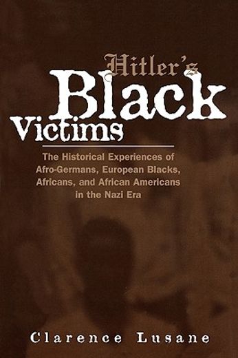 hitler´s black victims,the historical experiences of afro-germans, european blacks, africans, and african americans in the