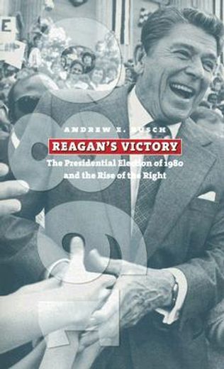 reagan´s victory,the presidential election of 1980 and the rise of the right