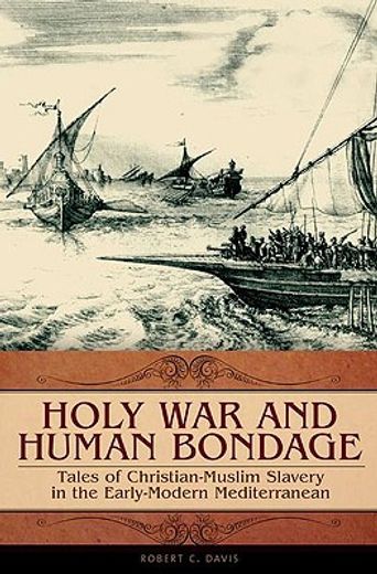 holy war and human bondage,tales of christian-muslim slavery in the early-modern mediterranean