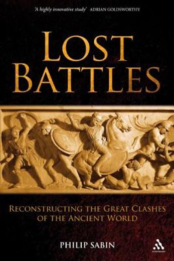 lost battles,reconstructing the great clashes of the ancient world