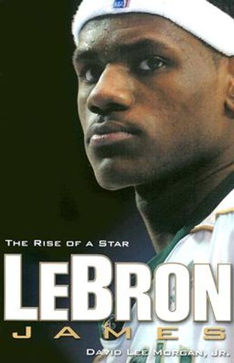 lebron james,the rise of a star (en Inglés)