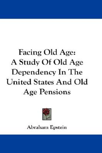 facing old age,a study of old age dependency in the united states and old age pensions