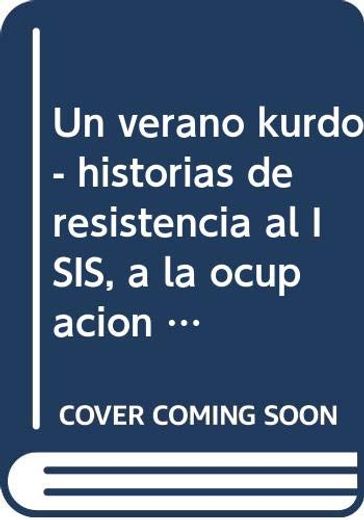 Un Verano Kurdo: Historias de Resistencia al Isis, a la Ocupación y al Exilio (in Spanish)