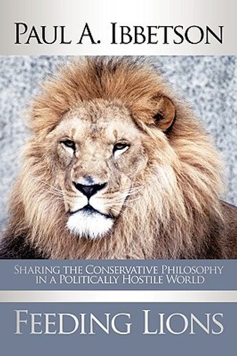 feeding lions: sharing the conservative philosophy in a politically hostile world