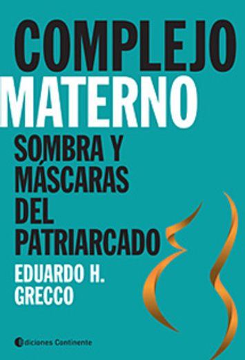 COMPLEJO MATERNO . SOMBRAS Y MASCARAS DEL PATRIARCADO