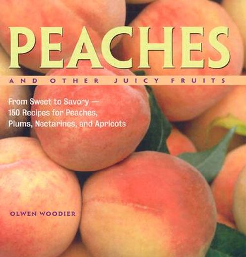 peaches and other juicy fruits,from sweet to savory--150 luscious recipes for peaches, plums, nectarines, and apricots