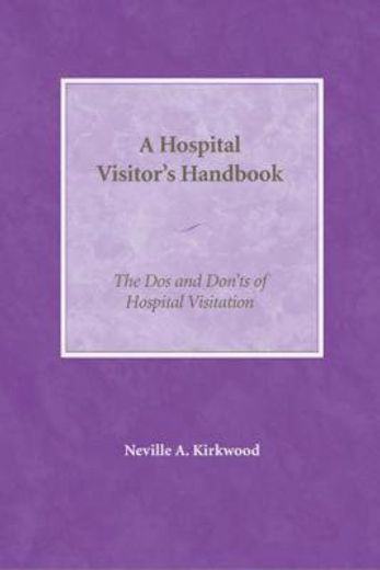 the hospital visitor ` s handbook: the dos and don ` ts of hospital visitation (en Inglés)