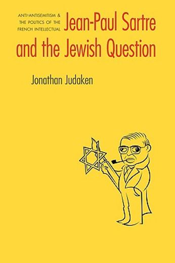jean-paul sartre and the jewish question,anti-antisemitism and the politics of the french intellectual