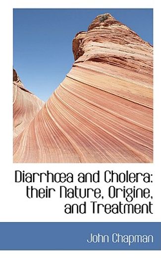 diarrha and cholera: their nature, origine, and treatment