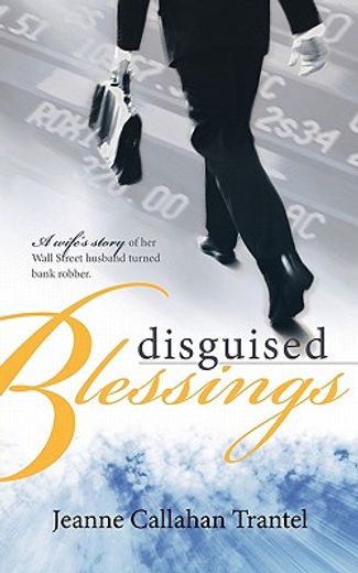disguised blessings,a wife´s story of her wall street husband turned bank robber
