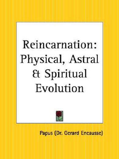 reincarnation,physical, astral and spiritual evolution