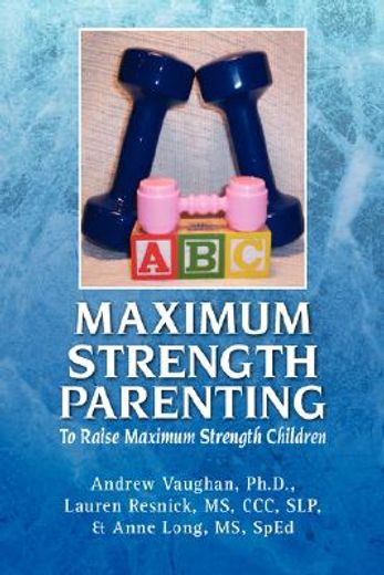maximum strength parenting,to raise maximum strength children (en Inglés)