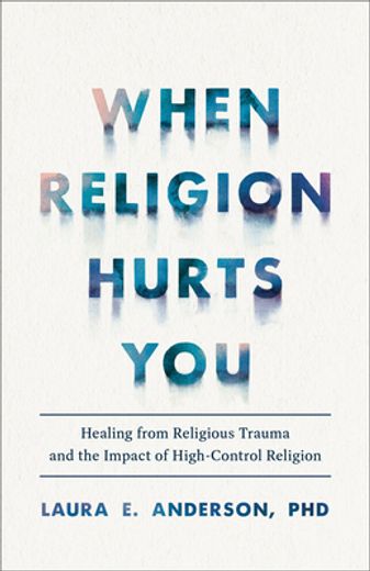 When Religion Hurts You: Healing From Religious Trauma and the Impact of High-Control Religion (Paperback or Softback) 