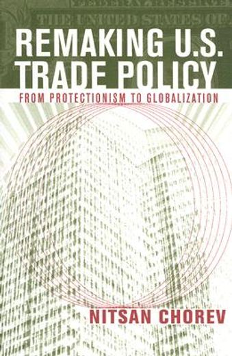 remaking u.s. trade policy,from protectionism to globalization