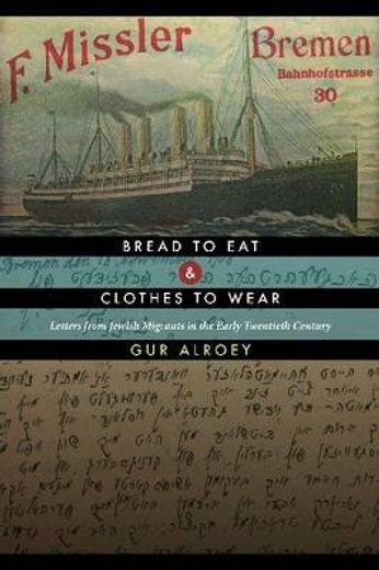 bread to eat and clothes to wear,letters from jewish migrants in the early twentieth century