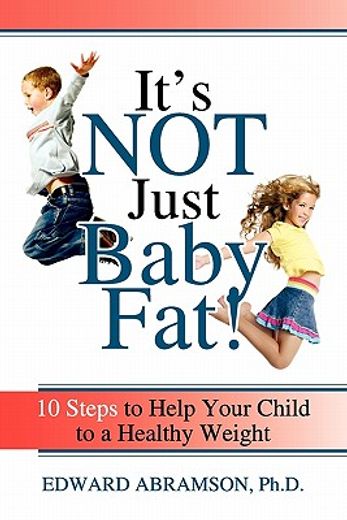 it ` s not just baby fat!: 10 steps to help your child to a healthy weight (en Inglés)
