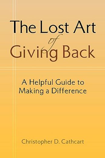 the lost art of giving back,a helpful guide to making a difference