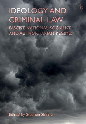 Ideology and Criminal Law: Fascist, National Socialist and Authoritarian Regimes (en Inglés)