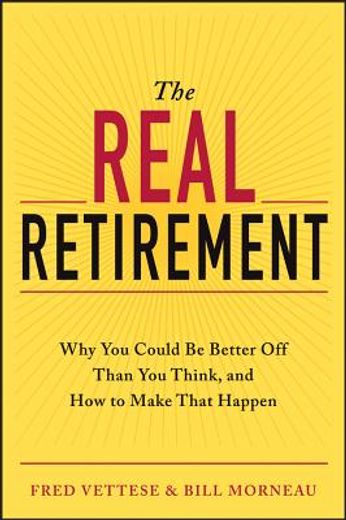 the real retirement: why you could be better off than you think, and how to make that happen (en Inglés)