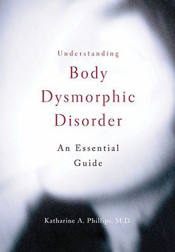 understanding body dysmorphic disorder,an essential guide (en Inglés)