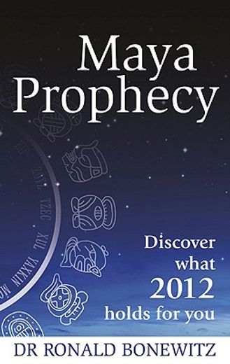 maya prophecy,discover what 2012 holds for you