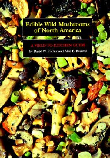 edible wild mushrooms of north america,a field-to-kitchen guide