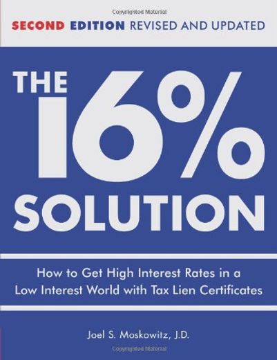 The 16% Solution: How to get High Interest Rates in a Low-Interest World With tax Lien Certificates, Revised Edition (in English)