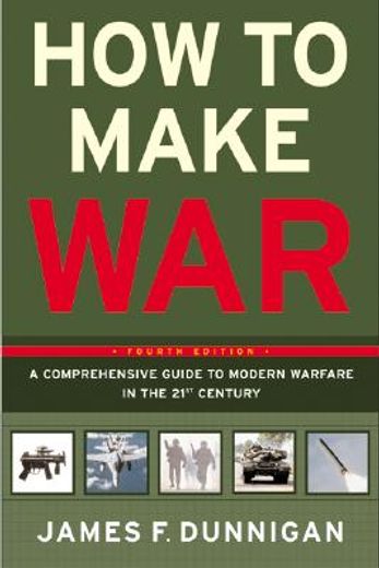 how to make war,a comprehensive guide to modern warfare in the twenty-first century