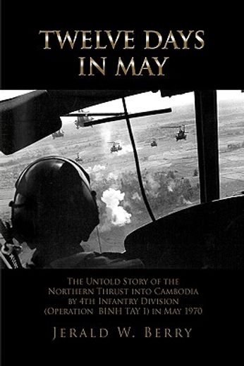 twelve days in may,the untold story of the northern thrust into cambodia by 4th infantry division, operation bihn tay i (en Inglés)