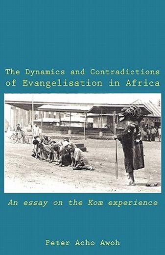 the dynamics and contradictions of evangelisation in africa,an essay on the kom experience
