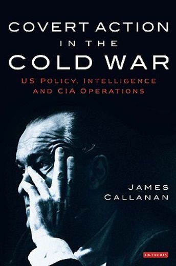 covert action in the cold war,us policy, intelligence and cia operations