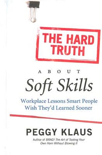 the hard truth about soft skills,workplace lessons smart people wish they´d learned sooner (en Inglés)
