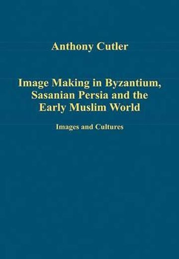 image making in byzantium, sasanian persia and the early muslim world,images and cultural relations