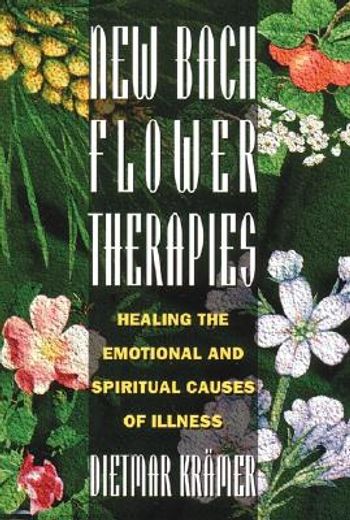 New Bach Flower Therapies: Healing the Emotional and Spiritual Causes of Illness (en Inglés)