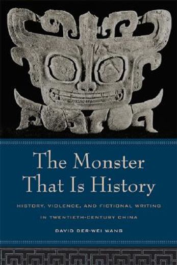the monster that is history,history, violence, and fictional writing in twentieth-century china
