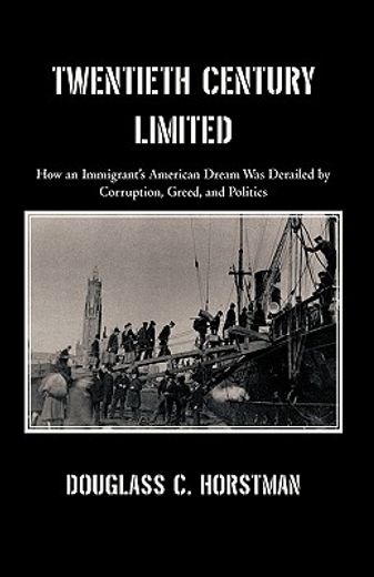 twentieth century limited,how an immigrant´s american dream was derailed by corruption, greed, and politics (in English)