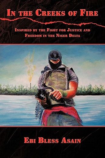 in the creeks of fire,inspired by the fight for justice and freedom in the niger delta