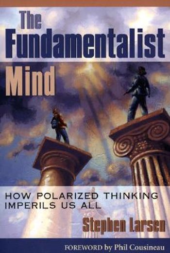the fundamentalist mind,how polarized thinking imperils us all