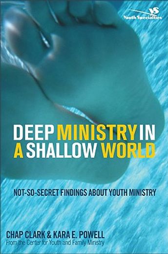 deep ministry in a shallow world,not-so-secret findings about youth ministry (en Inglés)