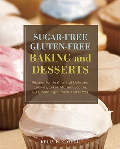 sugar-free gluten-free baking and desserts,recipes for healthy and delicious cookies, cakes, muffins, scones, pies, puddings, breads and pizzas
