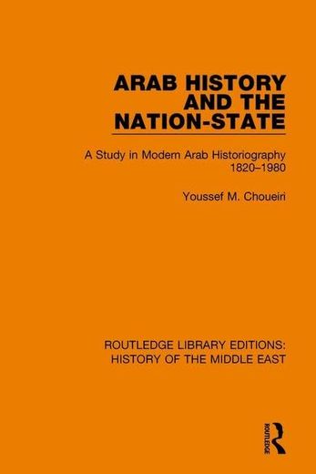 Arab History and the Nation-State: A Study in Modern Arab Historiography 1820-1980