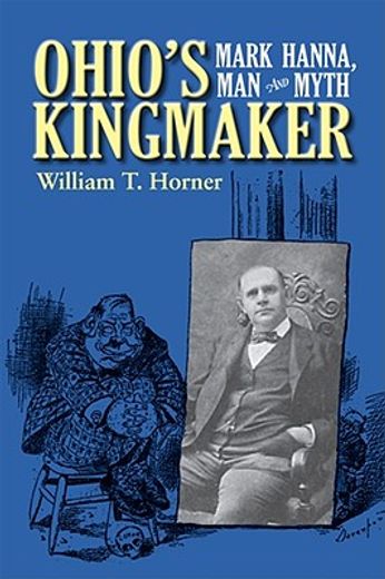 ohio´s kingmaker,mark hanna, man and myth
